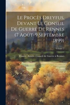 Le Procès Dreyfus, Devant Le Conseil De Guerre De Rennes (7 Août-9 Septembre 1899); Volume 2