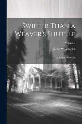 Swifter Than a Weaver’s Shuttle: A Sketch From Life; Volume 3