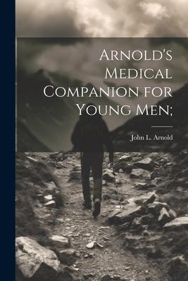 Arnold’s Medical Companion for Young Men;