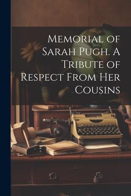 Memorial of Sarah Pugh. A Tribute of Respect From Her Cousins