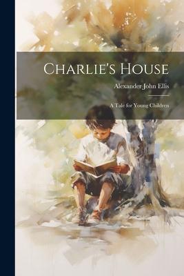 Charlie’s House: A Tale for Young Children