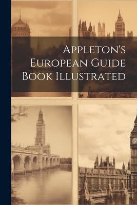 Appleton’s European Guide Book Illustrated