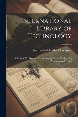 International Library of Technology: A Series of Textbooks for Persons Engaged in the Engineering Professions and Trades; Volume 88