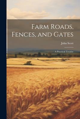 Farm Roads, Fences, and Gates: A Practical Treatise