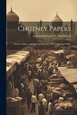 Chutney Papers: Society, Shikar, and Sport in India, by ’c.M., a Bombay-Walla’
