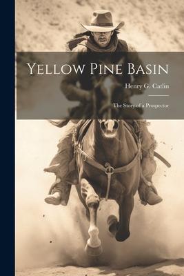 Yellow Pine Basin: The Story of a Prospector