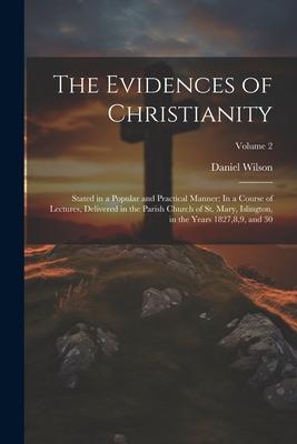 The Evidences of Christianity: Stated in a Popular and Practical Manner: In a Course of Lectures, Delivered in the Parish Church of St. Mary, Islingt