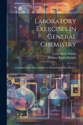 Laboratory Exercises in General Chemistry: Compiled From Eliot and Storer’s Manual and Other Sources