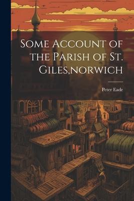 Some Account of the Parish of St. Giles, norwich