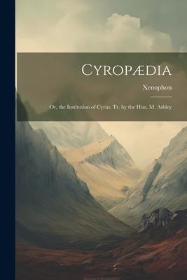 Cyropædia: Or, the Institution of Cyrus, Tr. by the Hon. M. Ashley