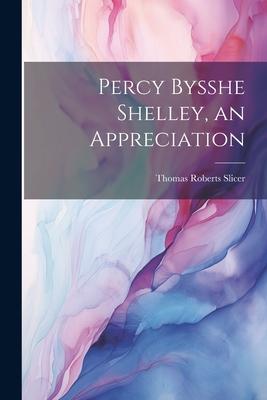 Percy Bysshe Shelley, an Appreciation