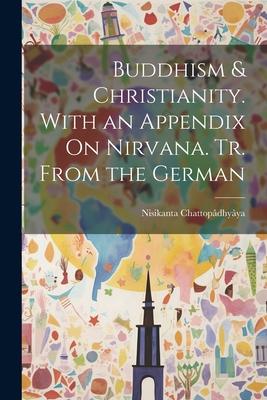 Buddhism & Christianity. With an Appendix On Nirvana. Tr. From the German