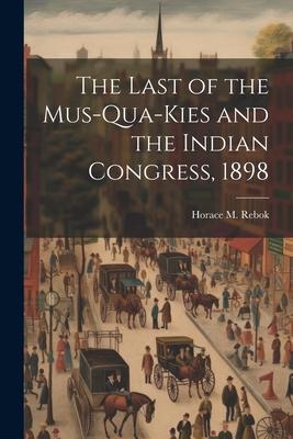 The Last of the Mus-Qua-Kies and the Indian Congress, 1898
