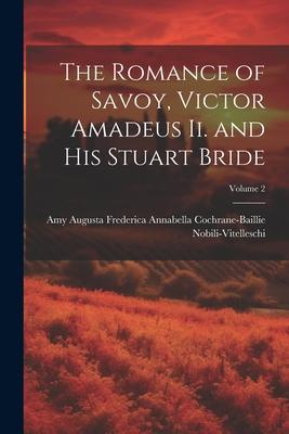 The Romance of Savoy, Victor Amadeus Ii. and His Stuart Bride; Volume 2