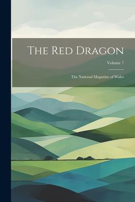 The Red Dragon: The National Magazine of Wales; Volume 7