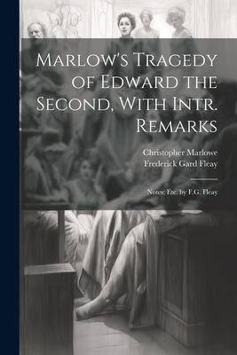 Marlow’s Tragedy of Edward the Second, With Intr. Remarks: Notes; Etc. by F.G. Fleay
