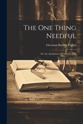 The One Thing Needful: Or, the Attainment of Our Last End