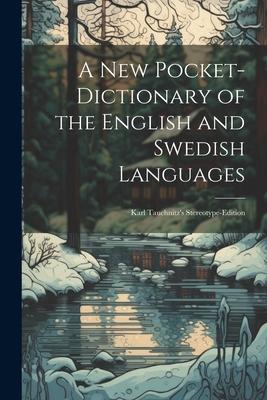 A New Pocket-Dictionary of the English and Swedish Languages: Karl Tauchnitz’s Stereotype-Edition