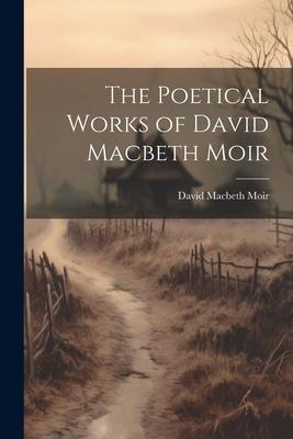 The Poetical Works of David Macbeth Moir