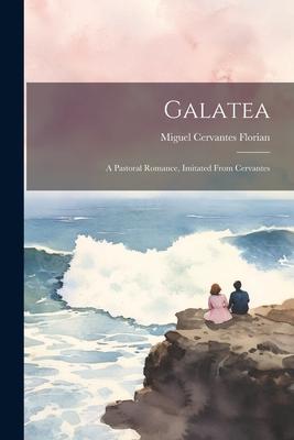Galatea: A Pastoral Romance, Imitated From Cervantes