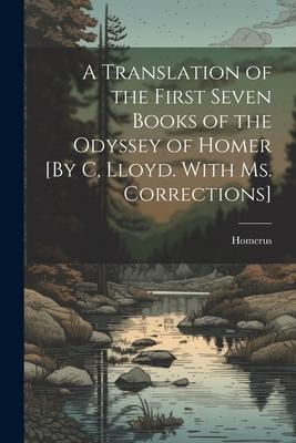 A Translation of the First Seven Books of the Odyssey of Homer [By C, Lloyd. With Ms. Corrections]