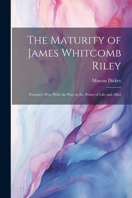 The Maturity of James Whitcomb Riley: Fortune’s Way With the Poet in the Prime of Life and After