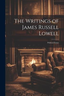 The Writings of James Russell Lowell: Political Essays