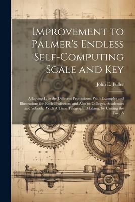 Improvement to Palmer’s Endless Self-Computing Scale and Key: Adapting It to the Different Professions, With Examples and Illustrations for Each Profe