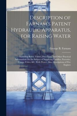 Description of Farnam’s Patent Hydraulic Apparatus, for Raising Water: Including Rules, Tables, Price Lists, and Other Practical Information On the Su
