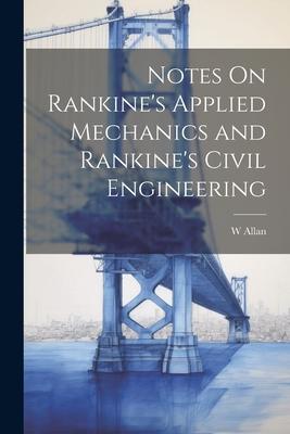 Notes On Rankine’s Applied Mechanics and Rankine’s Civil Engineering