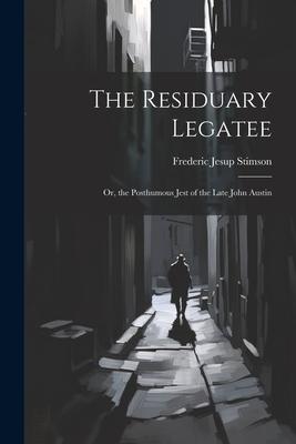 The Residuary Legatee: Or, the Posthumous Jest of the Late John Austin