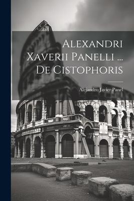 Alexandri Xaverii Panelli ... De Cistophoris