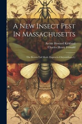 A New Insect Pest In Massachusetts: The Brown-tail Moth (euproctis Chrysorrhoea L)