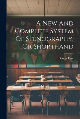 A New And Complete System Of Stenography, Or Shorthand