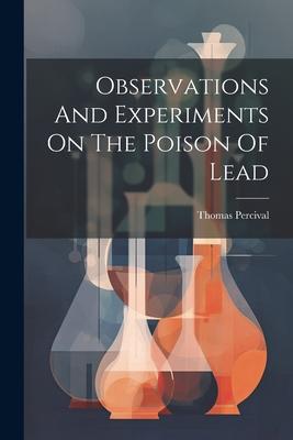 Observations And Experiments On The Poison Of Lead