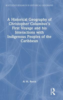 A Historical Geography of Christopher Columbus’s First Voyage and His Interactions with Indigenous Peoples of the Caribbean