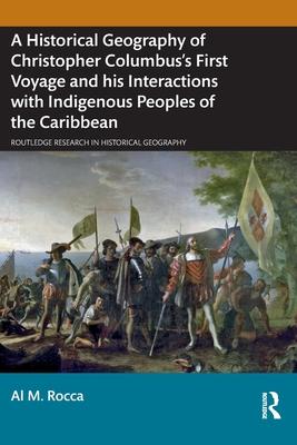 A Historical Geography of Christopher Columbus’s First Voyage and His Interactions with Indigenous Peoples of the Caribbean