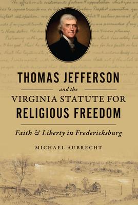 Thomas Jefferson and the Virginia Statute for Religious Freedom: Faith and Liberty in Fredericksburg