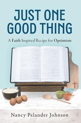 Just One Good Thing: A Faith Inspired Recipe for Optimism