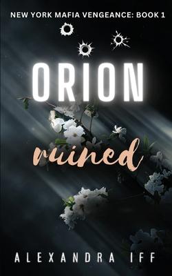 ORION Ruined: A Dark Mafia Romance