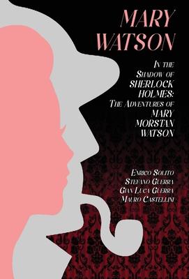 Mary Watson: In the Shadow of Sherlock Holmes - The Adventures of Mary Morstan Watson