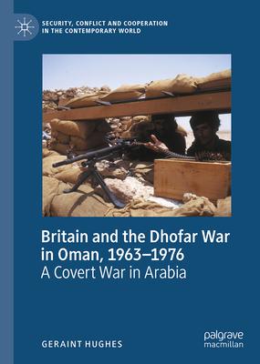 Britain and the Dhofar War in Oman, 1963-1976: A Covert War in Arabia