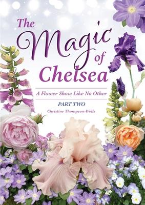 The Magic of Chelsea - Part Two: A Flower Show Like No Other