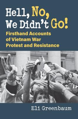 Hell, No, We Didn’t Go!: Firsthand Accounts of Vietnam War Protest and Resistance