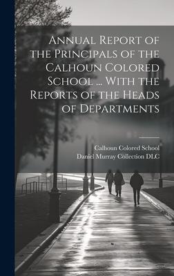 Annual Report of the Principals of the Calhoun Colored School ... With the Reports of the Heads of Departments