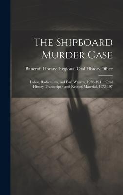 The Shipboard Murder Case: Labor, Radicalism, and Earl Warren, 1936-1941: Oral History Transcript / and Related Material, 1972-197
