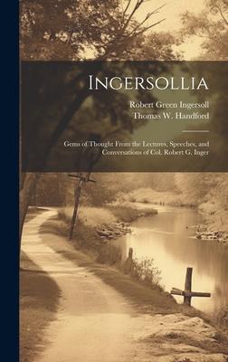 Ingersollia: Gems of Thought From the Lectures, Speeches, and Conversations of Col. Robert G. Inger