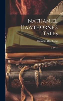 Nathaniel Hawthorne’s Tales: In 2 Vols