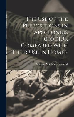 The Use of the Prepositions in Apollonius Rhodius, Compared With Their Use in Homer