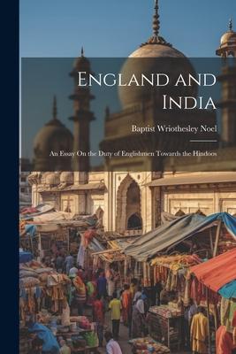 England and India: An Essay On the Duty of Englishmen Towards the Hindoos
